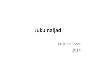 Juku naljad 
Kristian Torm 
2014 
 
