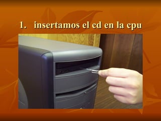 insertamos el cd en la cpu 