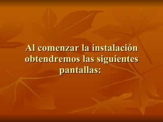 Al comenzar la instalación obtendremos las siguientes pantallas:  