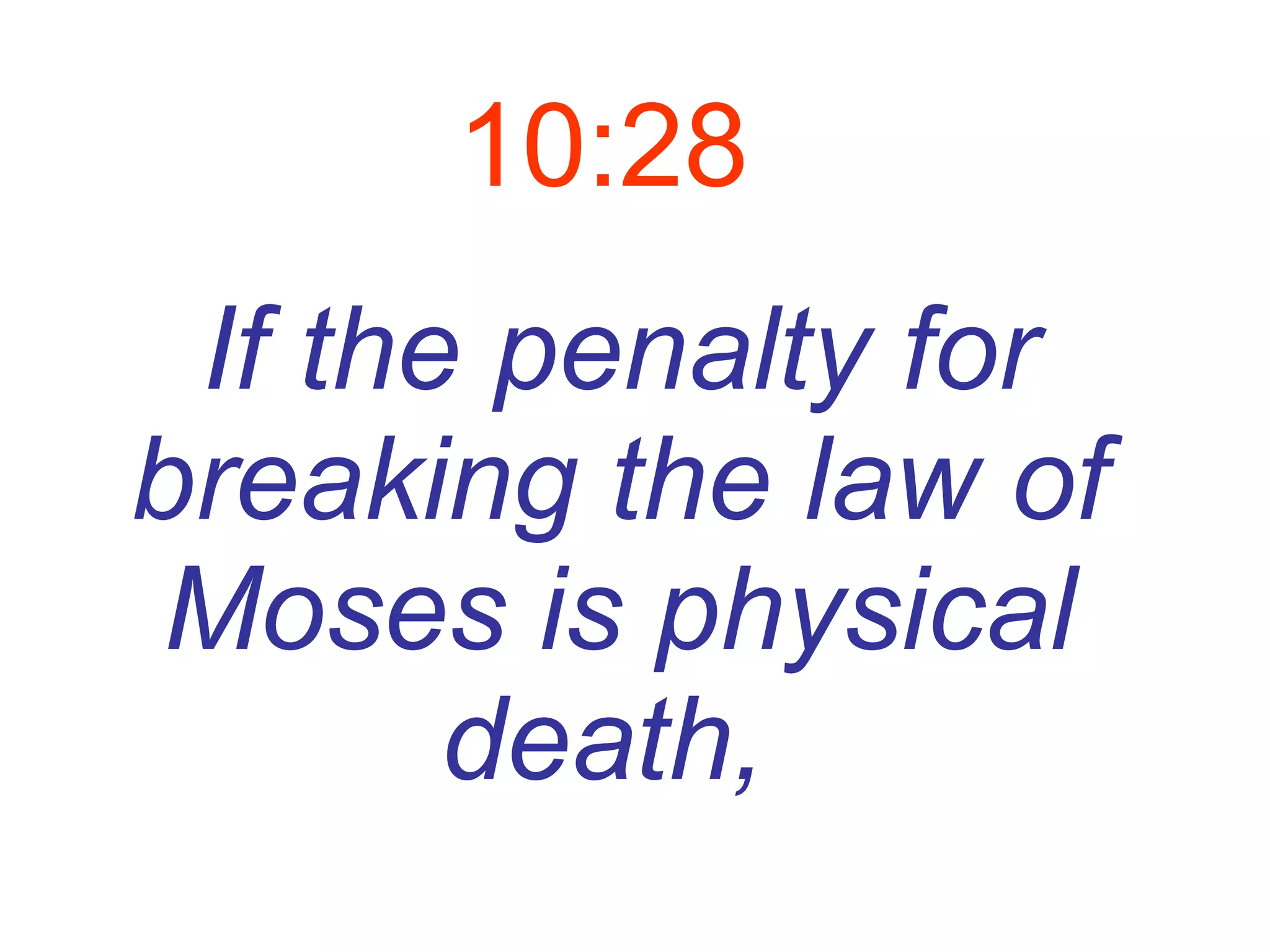 10:28   If the penalty for breaking the law of Moses is physical death,   