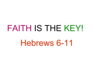 FAITH  IS THE   KEY! Hebrews 6-11 
