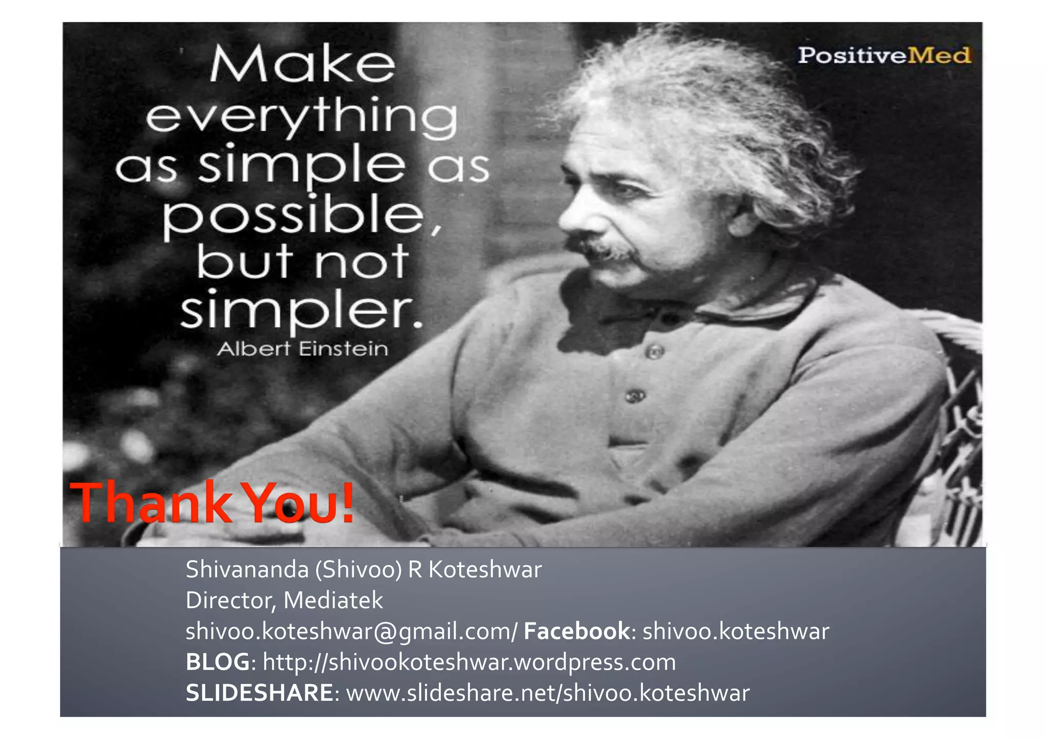 Shivananda	
  (Shivoo)	
  R	
  Koteshwar	
  
Director,	
  Mediatek	
  
shivoo.koteshwar@gmail.com/	
  Facebook:	
  shivoo.koteshwar	
  
BLOG:	
  http://shivookoteshwar.wordpress.com	
  
SLIDESHARE:	
  www.slideshare.net/shivoo.koteshwar	
  
 