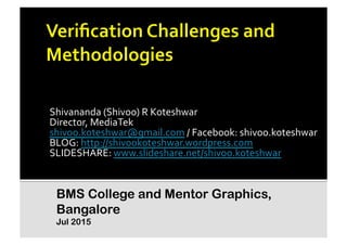 Shivananda	
  (Shivoo)	
  R	
  Koteshwar	
  
Director,	
  MediaTek	
  
shivoo.koteshwar@gmail.com	
  /	
  Facebook:	
  shivoo.koteshwar	
  
BLOG:	
  http://shivookoteshwar.wordpress.com	
  	
  
SLIDESHARE:	
  www.slideshare.net/shivoo.koteshwar	
  	
  
BMS College and Mentor Graphics,
Bangalore
Jul 2015
 