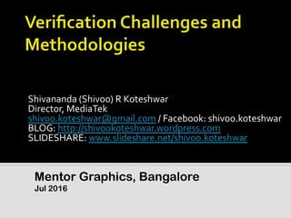 Shivananda	
  (Shivoo)	
  R	
  Koteshwar	
  
Director,	
  MediaTek	
  
shivoo.koteshwar@gmail.com	
  /	
  Facebook:	
  shivoo.koteshwar	
  
BLOG:	
  http://shivookoteshwar.wordpress.com	
  	
  
SLIDESHARE:	
  www.slideshare.net/shivoo.koteshwar	
  	
  
Mentor Graphics, Bangalore
Jul 2016
 