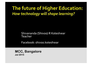 Shivananda	
  (Shivoo)	
  R	
  Koteshwar	
  
Teacher	
  
Facebook:	
  shivoo.koteshwar	
  
MCC, Bangalore
Jul 2015
 