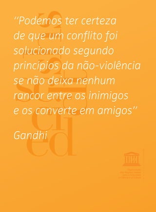 “Podemos ter certeza
de que um conﬂito foi
solucionado segundo
princípios da não-violência
se não deixa nenhum
rancor entre os inimigos
e os converte em amigos”
Gandhi
 