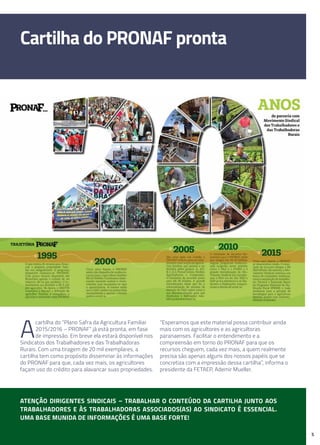 5
Cartilha do PRONAF pronta
A
cartilha do “Plano Safra da Agricultura Familiar
2015/2016 – PRONAF” já está pronta, em fase
de impressão. Em breve ela estará disponível nos
Sindicatos dos Trabalhadores e das Trabalhadoras
Rurais. Com uma tiragem de 20 mil exemplares, a
cartilha tem como propósito disseminar às informações
do PRONAF para que, cada vez mais, os agricultores
façam uso do crédito para alavancar suas propriedades.
“Esperamos que este material possa contribuir ainda
mais com os agricultores e as agricultoras
paranaenses. Facilitar o entendimento e a
compreensão em torno do PRONAF para que os
recursos cheguem, cada vez mais, a quem realmente
precisa são apenas alguns dos nossos papéis que se
concretiza com a impressão dessa cartilha”, informa o
presidente da FETAEP, Ademir Mueller.
Atenção dirigentes sindicais – Trabalhar o conteúdo da cartilha junto aos
trabalhadores e às trabalhadoras associados(as) ao Sindicato é essencial.
Uma base munida de informações é uma base forte!
 