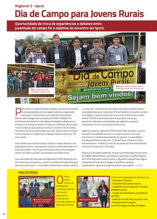 Dia de Campo para Jovens Rurais
P
odeparecerumgrandedesafiotrabalharaspautasdajuventude
rural,especialmenteemumaregiãobastantecastigadapelo
êxodoapósociclodocafé,comooNoroesteParanaense.
MesmoassimaRegional3,comapoiodaFETAEPeSENAR,vem
enfrentandoestedesafioeestárealizandotrabalhosvoltadosparaa
formaçãoeorientaçãodejovens,embuscademelhoriasedasucessão
rural.Umadessasaçõespráticasocorreunoencontro“DiadeCampo
ParaJovensRuraisemBovinoculturadoLeite”queaconteceuemIporã,
nodia16dejulho.Ainiciativareuniu168participantes,sendoque130
eram jovens.
ComocenárioparaoDiadeCampo,oEmatereoIaparindicaramuma
propriedadeondeumcasaldejovensestavamafrentedotrabalhocom
apecuáriadeleite–queéabasedaeconomialocal.Umaverdadeira
escolaacéuabertoqueabriusuasporteirasaosjovensrurais.
ParaosecretáriodeJuventudeedeAgráriadaFETAEP,AlexandreLeal
dosSantos,queacompanhouoevento,ainiciativafoifundamentalpara
demonstraraosjovens–muitosdelesindecisosacercadapermanência
Oportunidade de troca de experiências e debates entre
juventude do campo foi o objetivo do encontro em Iporã.
8
nomeiorural-exemplosdeoutrosjovensqueestãosedestacandoem
propriedadespequenas,conquistandofinanciamentoselevandoumavida
dequalidade.“Ojovemprecisasairembuscadeconhecimentoe,nesse
sentido,FETAEPeSenarestãoatentosaopropiciarcursosque
apresentamalternativasdeatividadesqueviabilizemapequena
propriedade,comoéocasodabovinocultura”,diz.
SegundooassessorregionalFETAEP/Emater,ÉderdeOliveira,muitose
falasobreainvisibilidadedojovemnocampoeeventoscomoesse
demonstramointeressedajuventudeemorganizar-separadebater
questõespertinentesàvidarural.“ODiadeCamponosdeixoumuitos
ensinamentose,umdeles,foiodequenãopodemosfazernadasozinhos.
Precisamosdeparcerias”,afirmaele.
Dentreasautoridadespresentes,estavamasecretáriaNacionaldeJovens
daCONTAG,MazéMoraes,osecretáriodeJuventudeedePolíticaAgrária
daFEATEP,AlexandreLealdosSantos,odeputadoestadualPalozi,alguns
presidentesdeSindicatosdaRegião3,aprefeituradeIporã,
coordenadoresregionaisesuplentesdeJovensdasregiões1,2,3e 4.
• Regional 3 ativa e atuante em favor
da permanência do jovem no meio rural.
• Quantidade de jovens
participantes chegou a 130.
Regional 3 - Iporã
O
Diade
Campo
contoucom
palestrasque
conciliaramquestões
técnicasda
agriculturae
produçãocom
assuntosvoltadosao
MovimentoSindical.
Entreostemasdaspalestras,destacam-se:
- Educação no Campo.
- Sindicalismo Rural para Jovens.
- Crédito Rural para Agricultura Familiar
(PRONAF Jovem).
- Gestão de Propriedade e Experiências
de ATER.
- Dieta de Precisão Para Vacas de Leite.
- Planejamento Forrageiro
Com informações de Eder de Oliveira
• Gestão da propriedade
e experiências de ATER.
• Educação do Campo.
Palestras
 