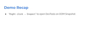 ● “Right click → Inspect” to open DevTools on DOM Snapshot
Demo Recap
 