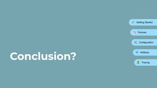 Conclusion?
🚀 Getting Started
🦄 Fixtures
🛠 Configuration
💎 Artifacts
󰨂 Tracing
 