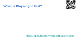 What is Playwright Test?
https:/
/github.com/microsoft/playwright
 