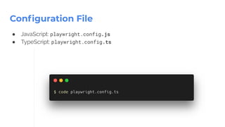 Conﬁguration File
● JavaScript: playwright.config.js
● TypeScript: playwright.config.ts
 