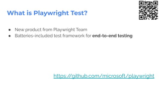 ● New product from Playwright Team
● Batteries-included test framework for end-to-end testing
What is Playwright Test?
https:/
/github.com/microsoft/playwright
 
