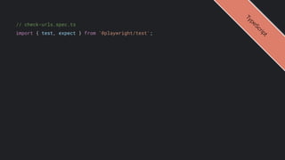 // check-urls.spec.ts
import { test, expect } from '@playwright/test';
T
y
p
e
S
c
r
i
p
t
 