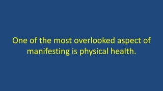 One of the most overlooked aspect of
manifesting is physical health.
 