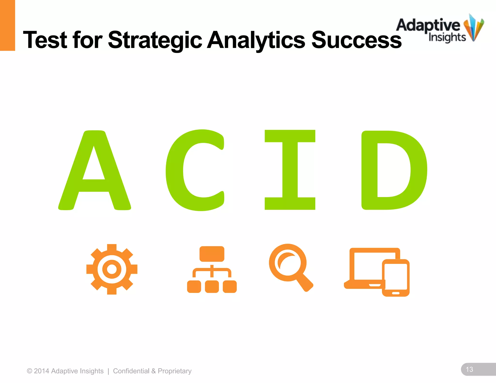 13© 2014 Adaptive Insights | Confidential & Proprietary
Test for Strategic Analytics Success
A C I D
 