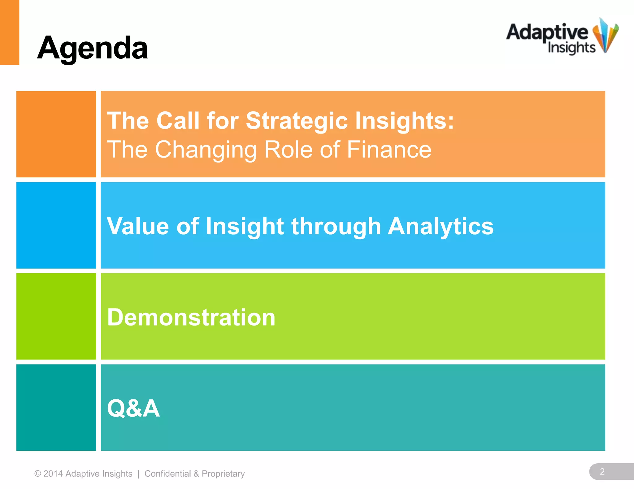 2© 2014 Adaptive Insights | Confidential & Proprietary
Agenda
The Call for Strategic Insights:
The Changing Role of Finance
Value of Insight through Analytics
Demonstration
Q&A
 