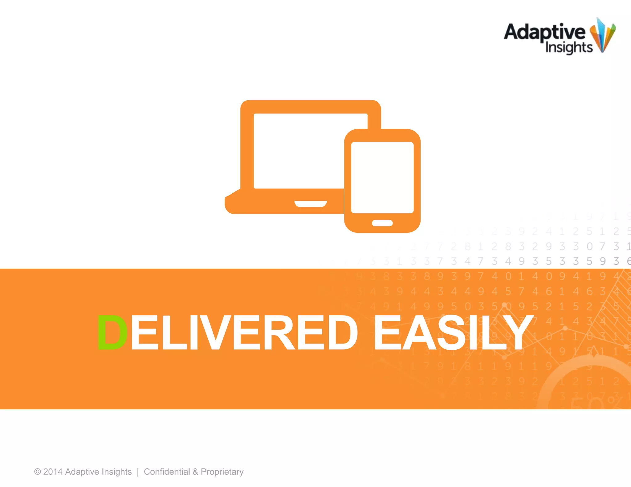 29© 2014 Adaptive Insights | Confidential & Proprietary
DELIVERED EASILY
 