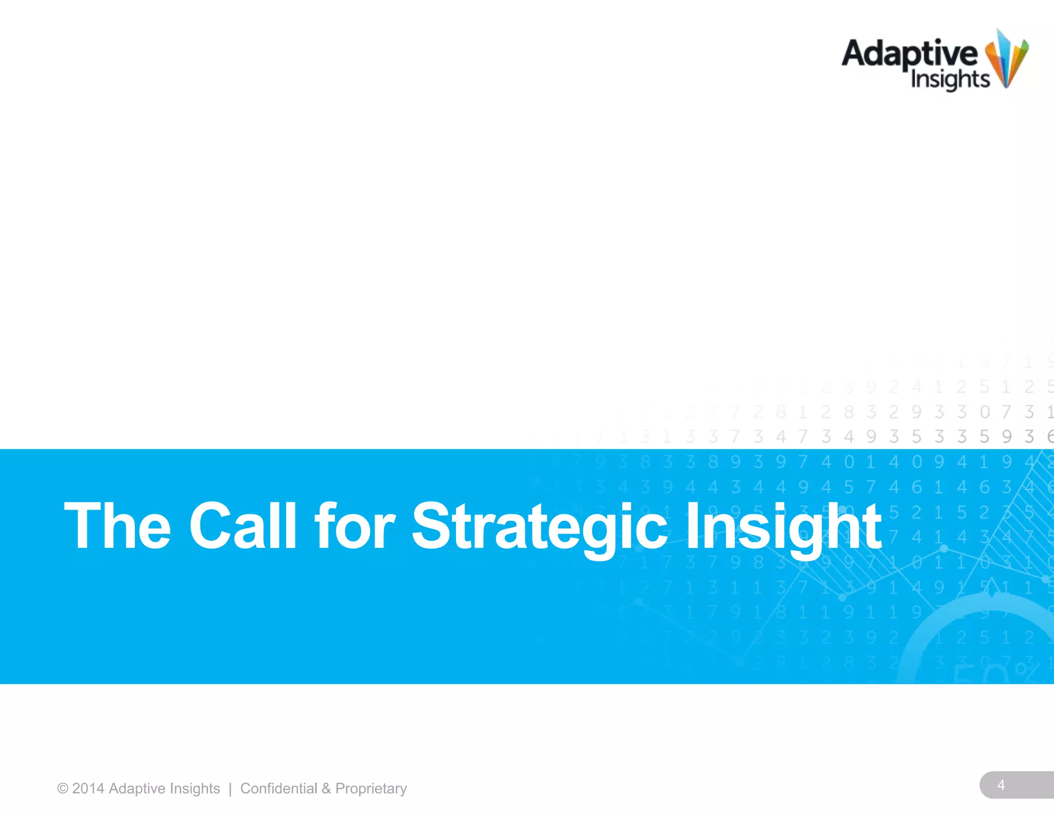 4© 2014 Adaptive Insights | Confidential & Proprietary
The Call for Strategic Insight
 