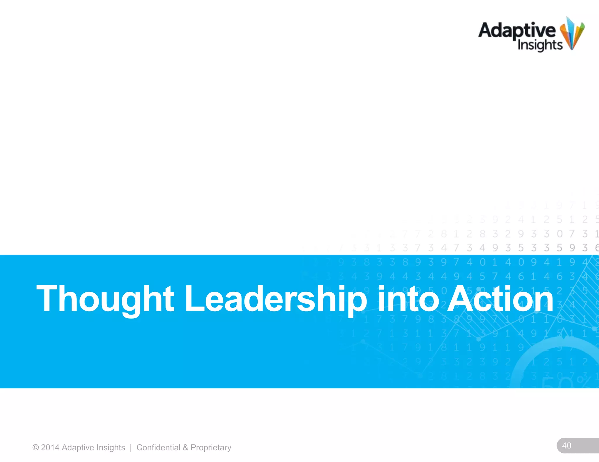 40© 2014 Adaptive Insights | Confidential & Proprietary
Thought Leadership into Action
 