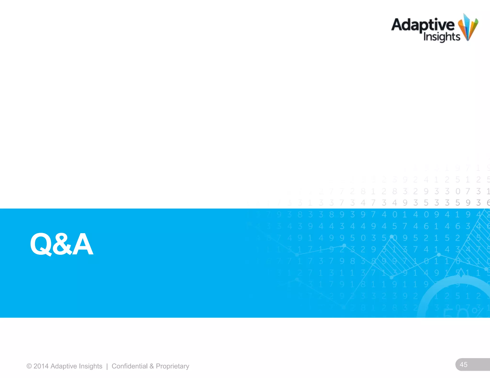 45© 2014 Adaptive Insights | Confidential & Proprietary
Q&A
 