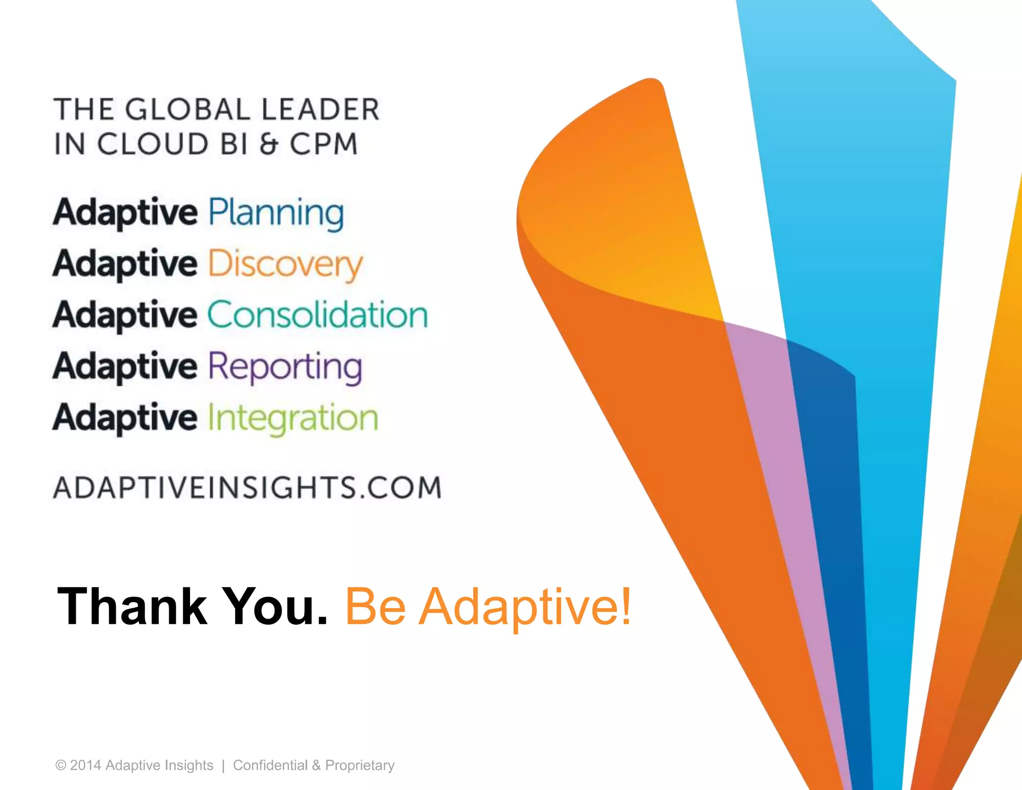 49© 2014 Adaptive Insights | Confidential & Proprietary
Thank You. Be Adaptive!
 