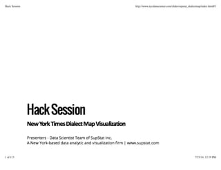 Hack Session http://www.nycdatascience.com/slides/supstat_dialectmap/index.html#3
1 of 113 7/23/14, 12:19 PM
 