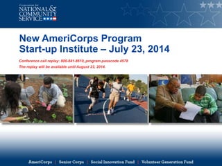 New AmeriCorps Program
Start-up Institute – July 23, 2014
Conference call replay: 800-841-8610, program passcode 4578
The replay will be available until August 23, 2014.
 