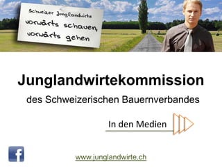 Junglandwirtekommission
des Schweizerischen Bauernverbandes
www.junglandwirte.ch
In den Medien
 