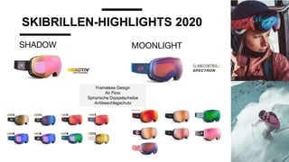 SKIBRILLEN-HIGHLIGHTS 2020
MOONLIGHTSHADOW
Frameless-Design
Air Flow
Sphärische Doppelscheibe
Antibeschlagschutz
 
