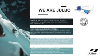 WE ARE JULBO
MADE IN JURA
FREI UND UNABHÄNGIG SEIT 1888
132 JAHRE MUT ZU NEUEM UND INNOVATIONSGEIST
WEGBEREITER NEUER TECHNOLOGIEN
 