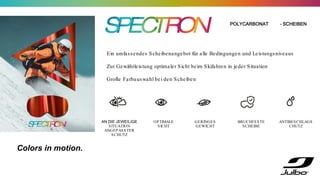 AN DIE JEWEILIGE
SITUATION
ANGEPASSTER
SCHUTZ
OPTIMALE
SICHT
POLYCARBONAT - SCHEIBEN
Ein umfassendes Scheibenangebot für alle Bedingungen und Leistungsniveaus
Zur Gewährleistung optimaler Sicht beim Skifahren in jeder Situation
Große Farbauswahl bei den Scheiben
GERINGES
GEWICHT
BRUCHFESTE
SCHEIBE
ANTIBESCHLAGS
CHUTZ
Colors in motion.
 