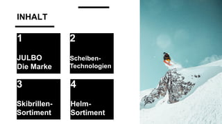 INHALT
JULBO
Die Marke
1 2
Scheiben-
Technologien
3
Skibrillen-
Sortiment
Helm-
Sortiment
4
 
