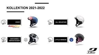 KOLLEKTION 2021-2022
VISOR
SKIFAHREN +
BERGSTEIGEN
ALL MOUNTAIN
LITTLE HEREOS
 