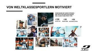 VON WELTKLASSESPORTLERN MOTIVIERT
GEMEINSAM MIT IHNEN STREBEN
WIR NACH SPITZENLEISTUNGEN.
DAS JULBO-TEAM STEHT FÜR:
+20
NATIONALITÄTEN
+30
DISZIPLINEN
+150
SPORTLER
 