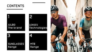 CONTENTS
JULBO
The brand
1 2
LENSES
Technologies
3
SUNGLASSES
Range
MTB
Range
4
 
