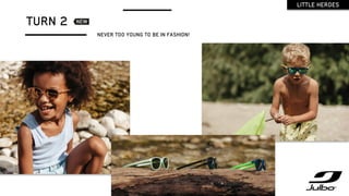 TURN 2
NEVER TOO YOUNG TO BE IN FASHION!
LITTLE HEROES
 