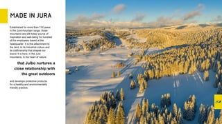 Established for more than 130 years
in the Jura mountain range, those
mountains are still today source of
inspiration and well-being for hundred
of the employees based at the
headquarter. It is this attachment to
the land, to its industrial culture and
its craftmanship that shapes our
brand. It is here, in the Jura
mountains, in the heart of nature,
that Julbo nurtures a
close relationship with
the great outdoors
and develops protective products
for a healthy and environmentally
friendly practice.
 