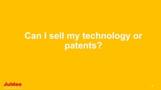 Can I sell my technology or
patents?
5
 