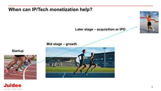 When can IP/Tech monetization help?
8
Startup
Mid stage – growth
Later stage – acquisition or IPO
 