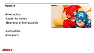 Agenda
–Introduction
–Under the covers
–Examples of Monetization
–Conclusion
–Questions
9
 