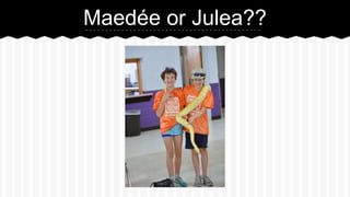Maede or Julea??
 