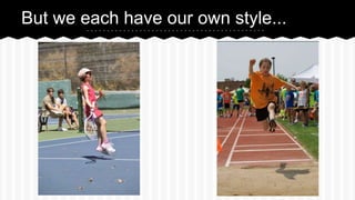 But we each have our own style...
 