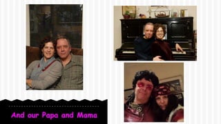 And our Papa and Mama
 