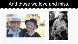 And those we love and miss,
 