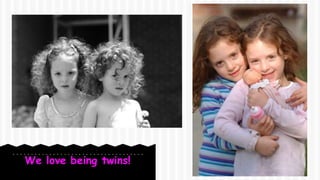 We love being twins!
 