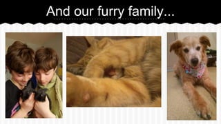And our furry family...
 