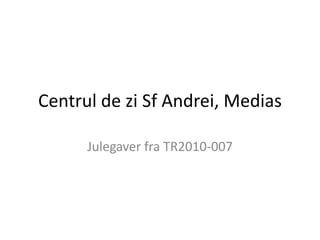 Centrul de zi Sf Andrei, Medias

      Julegaver fra TR2010-007
 