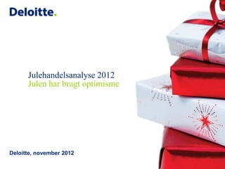 Julehandelsanalyse 2012
      Julen har bragt optimisme




Deloitte, november 2012
 