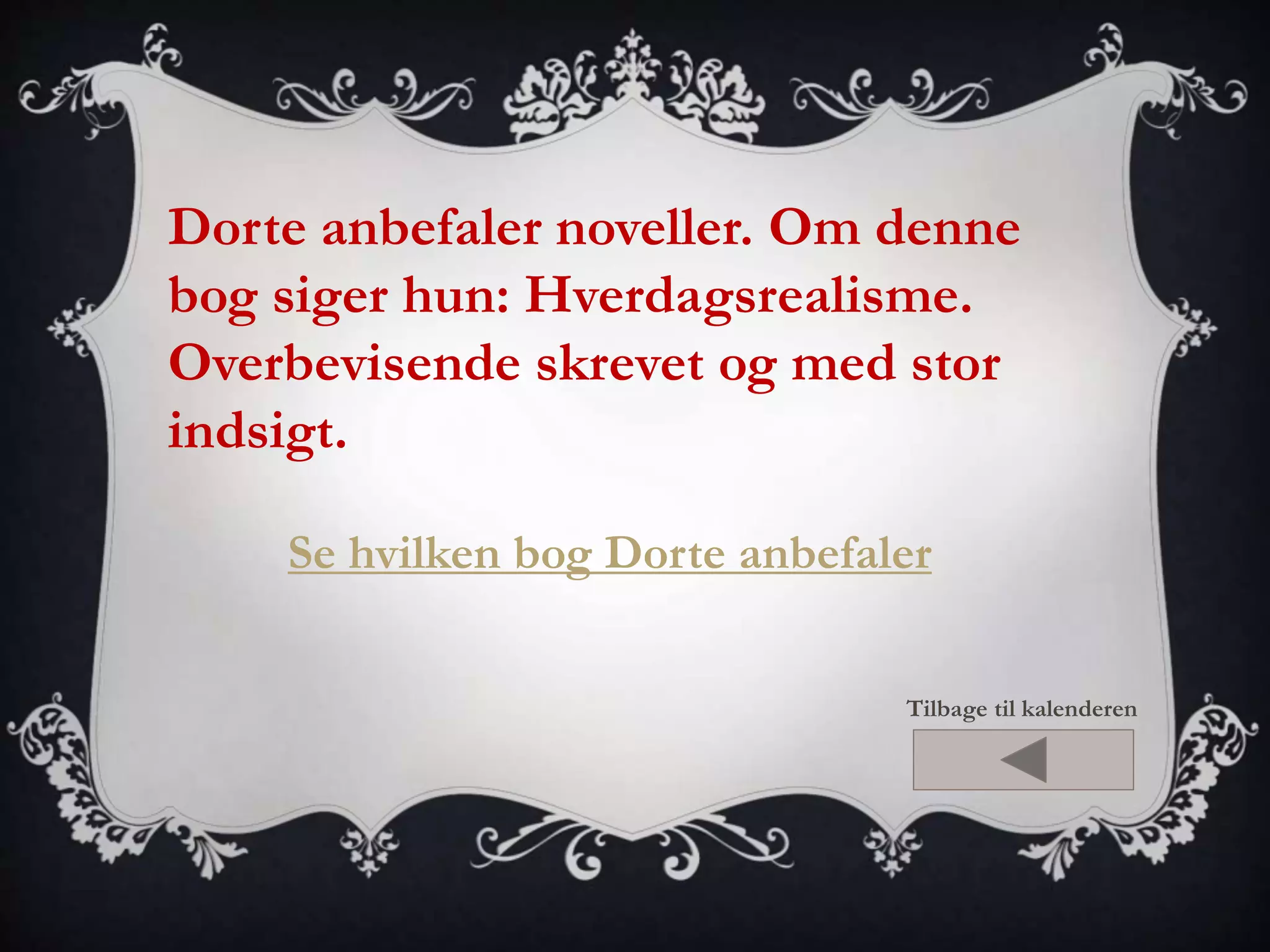 Dorte anbefaler noveller. Om denne 
bog siger hun: Hverdagsrealisme. 
Overbevisende skrevet og med stor 
indsigt. 
Se hvilken bog Dorte anbefaler 
Tilbage til kalenderen 
 